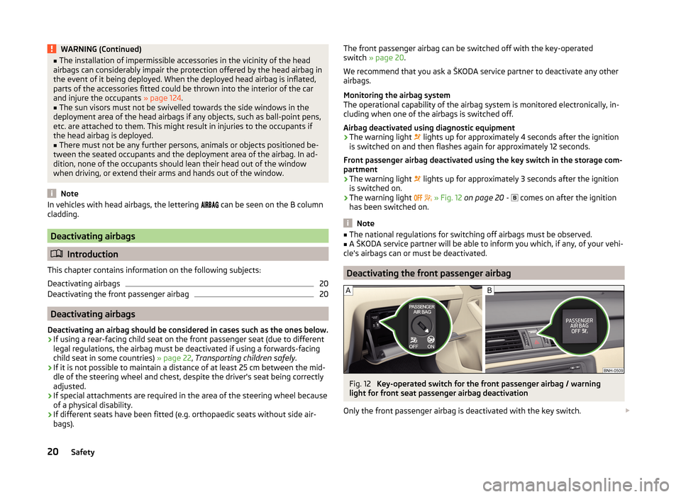 SKODA RAPID 2014 1.G Owners Manual WARNING (Continued)■The installation of impermissible accessories in the vicinity of the head
airbags can considerably impair the protection offered by the head airbag in
the event of it being deplo SKODA RAPID 2014 1.G Owners Manual WARNING (Continued)■The installation of impermissible accessories in the vicinity of the head
airbags can considerably impair the protection offered by the head airbag in
the event of it being deplo