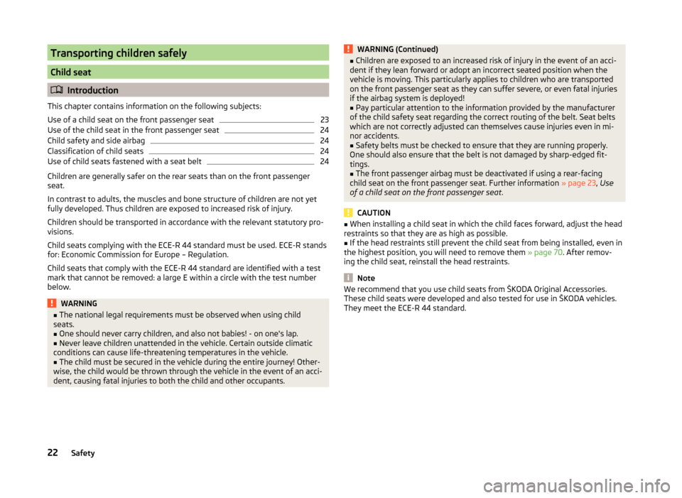 SKODA RAPID 2014 1.G Owners Guide Transporting children safely
Child seat
Introduction
This chapter contains information on the following subjects:
Use of a child seat on the front passenger seat
23
Use of the child seat in the fro SKODA RAPID 2014 1.G Owners Guide Transporting children safely
Child seat
Introduction
This chapter contains information on the following subjects:
Use of a child seat on the front passenger seat
23
Use of the child seat in the fro