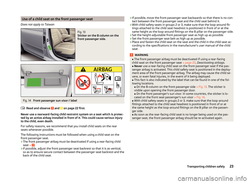 SKODA RAPID 2014 1.G Owners Manual Use of a child seat on the front passenger seat
Does not apply to TaiwanFig. 13 
Sticker on the B column on the
front passenger side.
Fig. 14 
Front passenger sun visor / label
Read and observe 
 and 