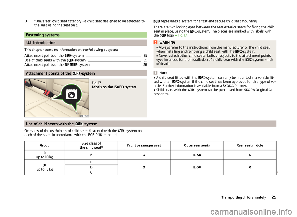 SKODA RAPID 2014 1.G Owners Guide “Universal” child seat category - a child seat designed to be attached to
the seat using the seat belt.
Fastening systems
Introduction
This chapter contains information on the following subjec SKODA RAPID 2014 1.G Owners Guide “Universal” child seat category - a child seat designed to be attached to
the seat using the seat belt.
Fastening systems
Introduction
This chapter contains information on the following subjec