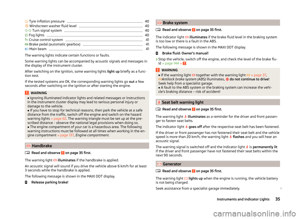 SKODA RAPID 2014 1.G Owners Manual  Tyre inflation pressure40  Windscreen washer fluid level40

 
 Turn signal system
40
  Fog lights
40
  Cruise control system
41
  Brake pedal (automatic gearbox)
41

 Main bea