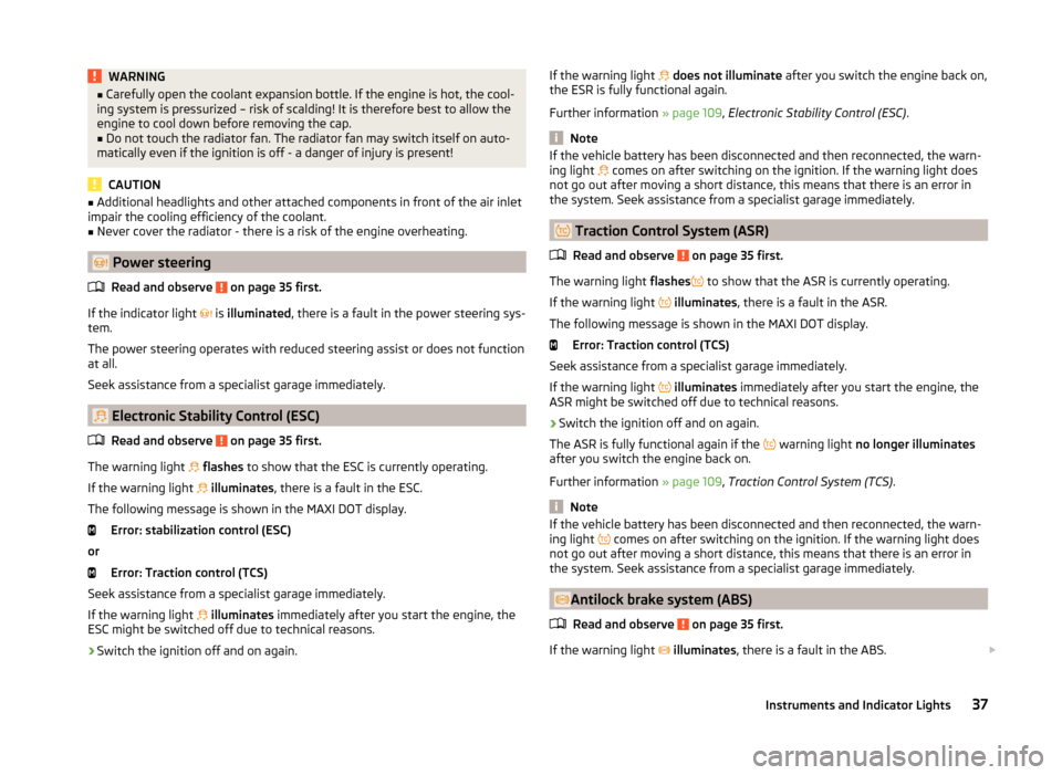 SKODA RAPID 2014 1.G Owners Guide WARNING■Carefully open the coolant expansion bottle. If the engine is hot, the cool-
ing system is pressurized – risk of scalding! It is therefore best to allow the
engine to cool down before remo