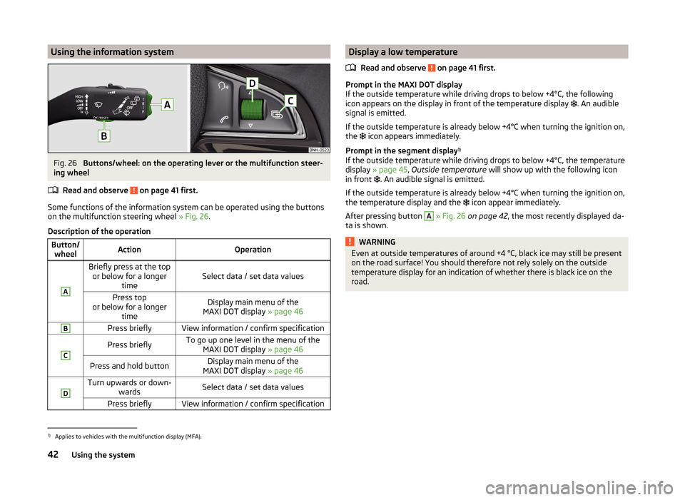 SKODA RAPID 2014 1.G Service Manual Using the information systemFig. 26
Buttons/wheel: on the operating lever or the multifunction steer-
ing wheel
Read and observe
on page 41 first.
Some functions of the information system can be op SKODA RAPID 2014 1.G Service Manual Using the information systemFig. 26
Buttons/wheel: on the operating lever or the multifunction steer-
ing wheel
Read and observe
on page 41 first.
Some functions of the information system can be op