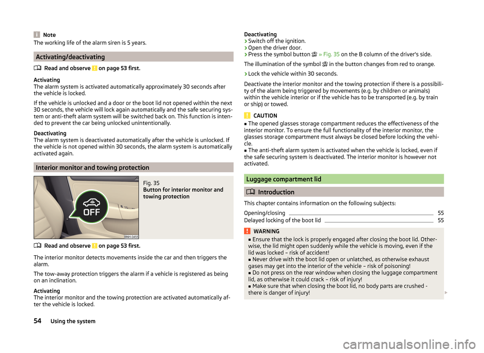 SKODA RAPID 2014 1.G Workshop Manual NoteThe working life of the alarm siren is 5 years.
Activating/deactivatingRead and observe
on page 53 first.
Activating
The alarm system is activated automatically approximately 30 seconds after
th SKODA RAPID 2014 1.G Workshop Manual NoteThe working life of the alarm siren is 5 years.
Activating/deactivatingRead and observe
on page 53 first.
Activating
The alarm system is activated automatically approximately 30 seconds after
th