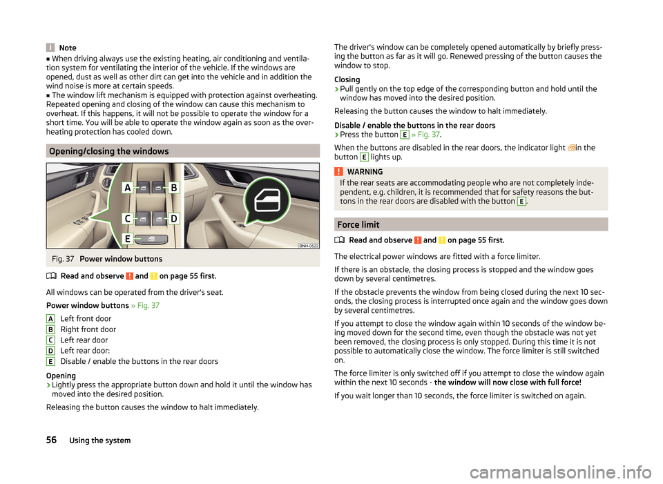SKODA RAPID 2014 1.G Workshop Manual Note■When driving always use the existing heating, air conditioning and ventila-
tion system for ventilating the interior of the vehicle. If the windows are
opened, dust as well as other dirt can ge SKODA RAPID 2014 1.G Workshop Manual Note■When driving always use the existing heating, air conditioning and ventila-
tion system for ventilating the interior of the vehicle. If the windows are
opened, dust as well as other dirt can ge