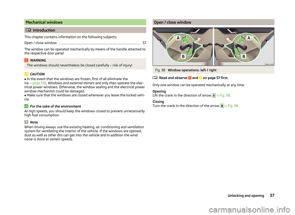 SKODA RAPID 2014 1.G Owners Manual Mechanical windows
Introduction
This chapter contains information on the following subjects:
Open / close window
57
The window can be operated mechanically by means of the handle attached to
the re