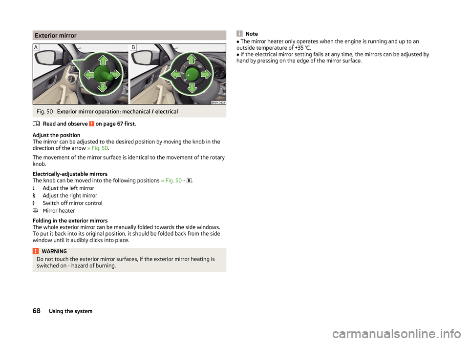 SKODA RAPID 2014 1.G Manual PDF Exterior mirrorFig. 50 
Exterior mirror operation: mechanical / electrical
Read and observe 
 on page 67 first.
Adjust the position
The mirror can be adjusted to the desired position by moving the kno
