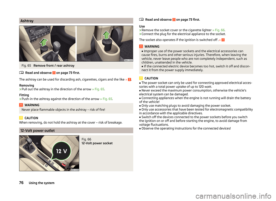 SKODA RAPID 2014 1.G Manual PDF AshtrayFig. 65 
Remove front / rear ashtray
Read and observe 
 on page 73 first.
The ashtray can be used for discarding ash, cigarettes, cigars and the like  » .
Removing
›
Pull out the ashtray in 