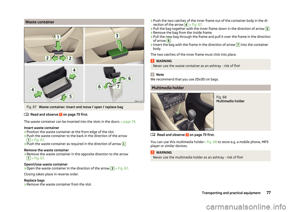 SKODA RAPID 2014 1.G Owners Manual Waste containerFig. 67 
Waste container: insert and move / open / replace bag
Read and observe 
 on page 73 first.
The waste container can be inserted into the slots in the doors  » page 74.
Insert w