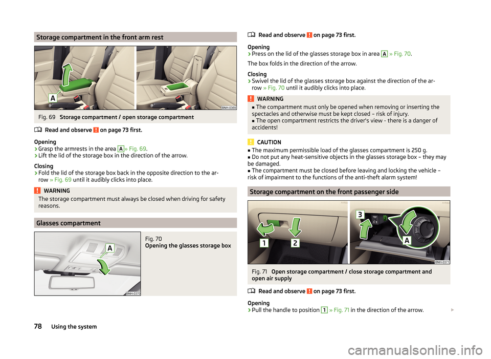 SKODA RAPID 2014 1.G Manual Online Storage compartment in the front arm restFig. 69
Storage compartment / open storage compartment
Read and observe
on page 73 first.
Opening
›
Grasp the armrests in the area
A
» Fig. 69 .
›
Lif SKODA RAPID 2014 1.G Manual Online Storage compartment in the front arm restFig. 69
Storage compartment / open storage compartment
Read and observe
on page 73 first.
Opening
›
Grasp the armrests in the area
A
» Fig. 69 .
›
Lif