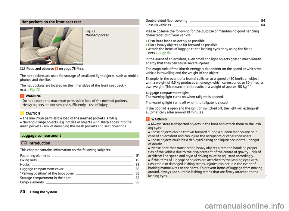 SKODA RAPID 2014 1.G Owners Manual Net pockets on the front seat restFig. 73 
Meshed pocket
Read and observe  on page 73 first.
The net pockets are used for storage of small and light objects, such as mobile
phones and the like.
The ne