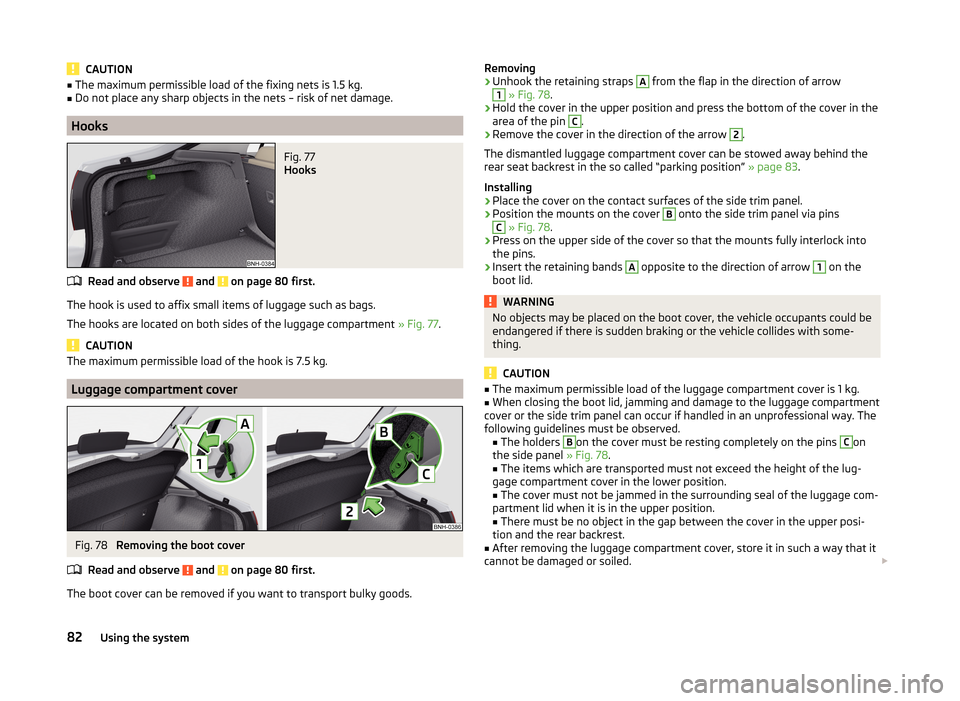 SKODA RAPID 2014 1.G Owners Manual CAUTION■The maximum permissible load of the fixing nets is 1.5 kg.■Do not place any sharp objects in the nets – risk of net damage.
Hooks
Fig. 77 
Hooks
Read and observe  and  on page 80 first.
