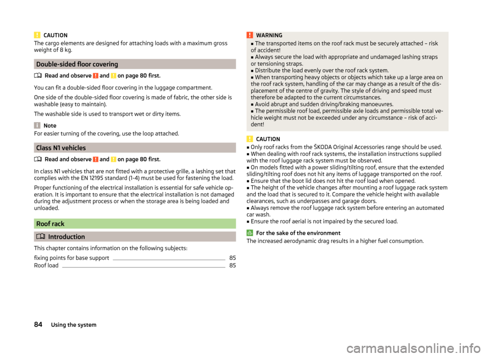 SKODA RAPID 2014 1.G Owners Manual CAUTIONThe cargo elements are designed for attaching loads with a maximum gross
weight of 8 kg.
Double-sided floor covering
Read and observe 
 and  on page 80 first.
You can fit a double-sided floor c