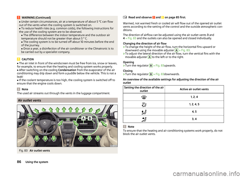 SKODA RAPID 2014 1.G Owners Manual WARNING (Continued)■Under certain circumstances, air at a temperature of about 5 °C can flow
out of the vents when the cooling system is switched on.■
To reduce health risks (e.g. common colds), 