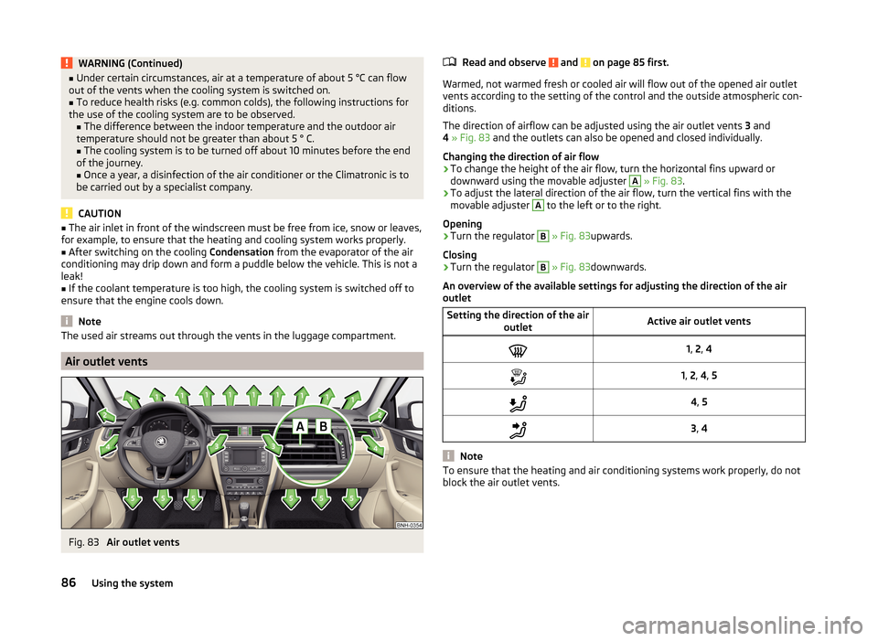 SKODA RAPID 2014 1.G Owners Manual WARNING (Continued)■Under certain circumstances, air at a temperature of about 5 °C can flow
out of the vents when the cooling system is switched on.■
To reduce health risks (e.g. common colds), SKODA RAPID 2014 1.G Owners Manual WARNING (Continued)■Under certain circumstances, air at a temperature of about 5 °C can flow
out of the vents when the cooling system is switched on.■
To reduce health risks (e.g. common colds),
