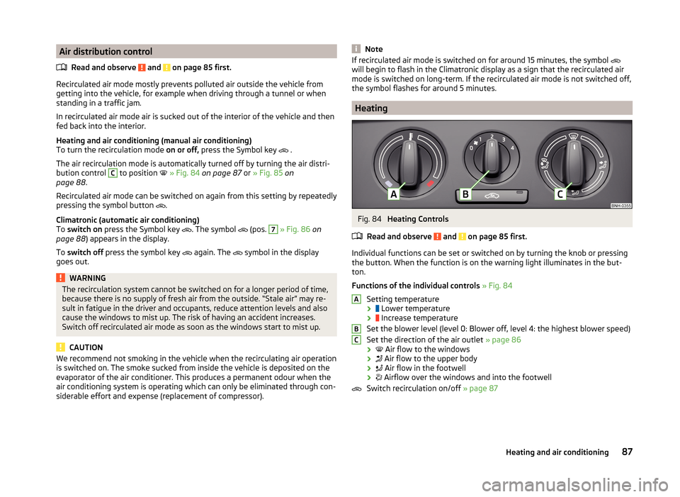 SKODA RAPID 2014 1.G Owners Manual Air distribution controlRead and observe 
 and  on page 85 first.
Recirculated air mode mostly prevents polluted air outside the vehicle fromgetting into the vehicle, for example when driving through 