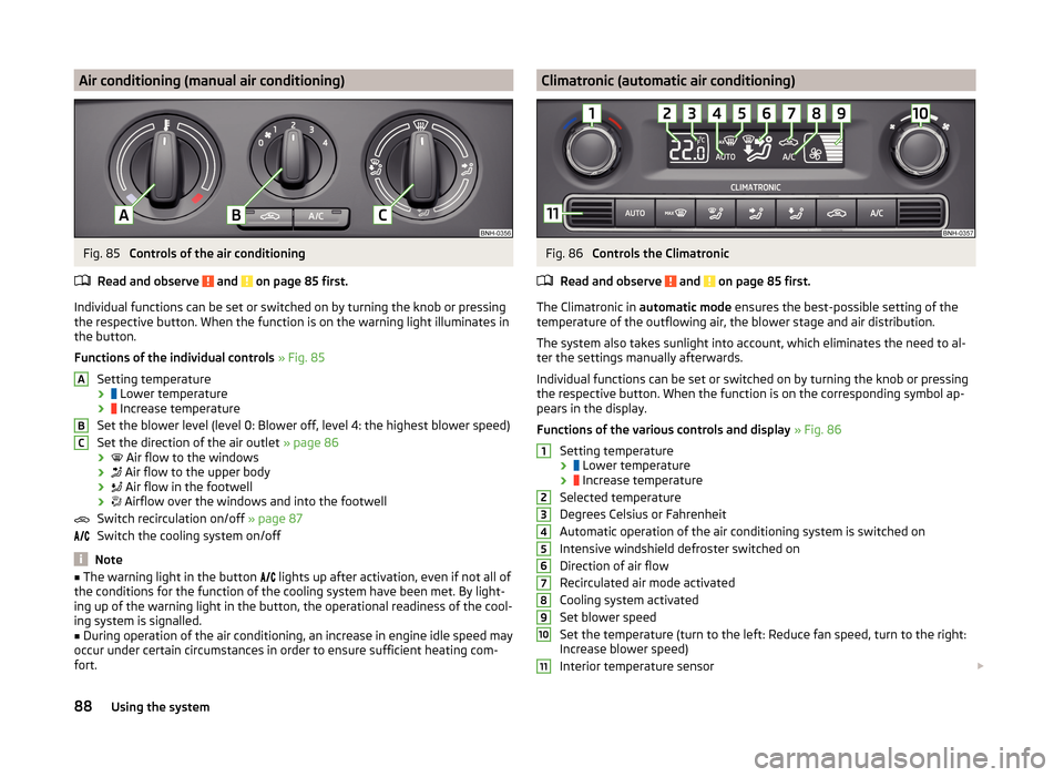 SKODA RAPID 2014 1.G Owners Manual Air conditioning (manual air conditioning)Fig. 85 
Controls of the air conditioning
Read and observe 
 and  on page 85 first.
Individual functions can be set or switched on by turning the knob or pres