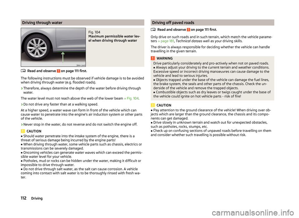 SKODA RAPID SPACEBACK 2014 1.G Owners Manual Driving through waterFig. 104 
Maximum permissible water lev-
el when driving through water
Read and observe  on page 111 first.
The following instructions must be observed if vehicle damage is to be 