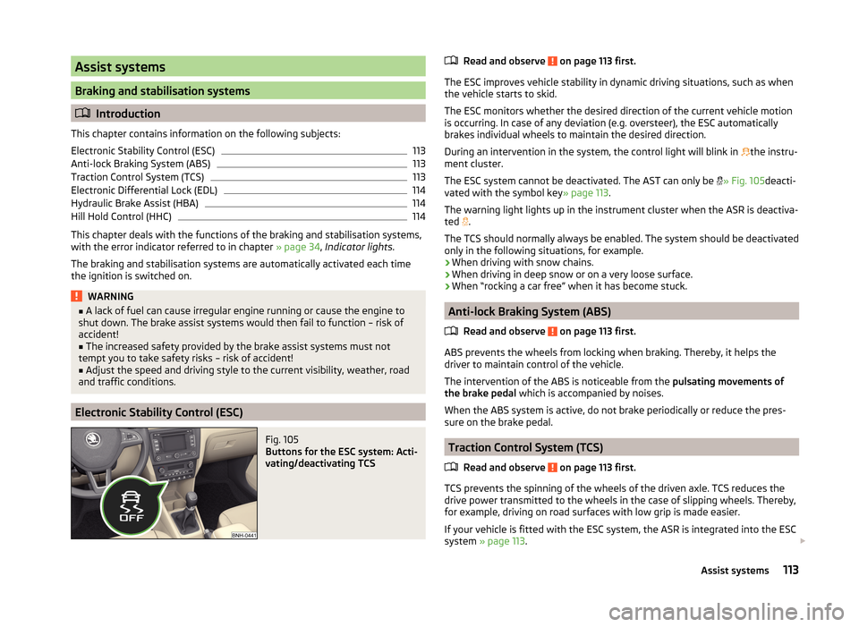 SKODA RAPID SPACEBACK 2014 1.G Owners Manual Assist systems
Braking and stabilisation systems
Introduction
This chapter contains information on the following subjects:
Electronic Stability Control (ESC)
113
Anti-lock Braking System (ABS)
113
