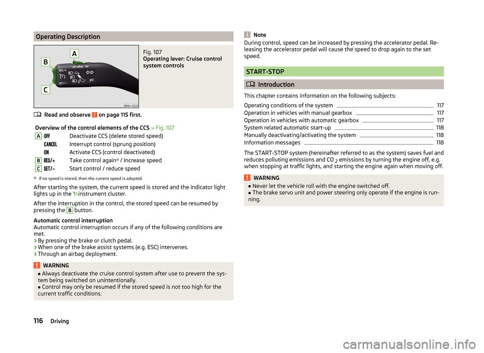 SKODA RAPID SPACEBACK 2014 1.G Owners Manual Operating DescriptionFig. 107 
Operating lever: Cruise control
system controls
Read and observe  on page 115 first.
Overview of the control elements of the CCS  » Fig. 107ADeactivate CCS (de