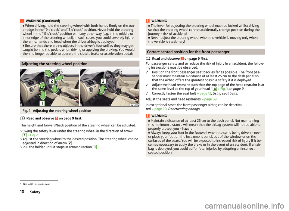 SKODA RAPID SPACEBACK 2014 1.G User Guide WARNING (Continued)■When driving, hold the steering wheel with both hands firmly on the out-
er edge in the “9 oclock” and “3 oclock” position. Never hold the steering
wheel in the “12 o