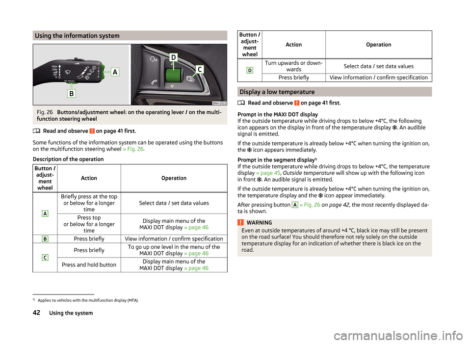 SKODA RAPID SPACEBACK 2014 1.G Service Manual Using the information systemFig. 26 
Buttons/adjustment wheel: on the operating lever / on the multi-
function steering wheel
Read and observe 
 on page 41 first.
Some functions of the information sys