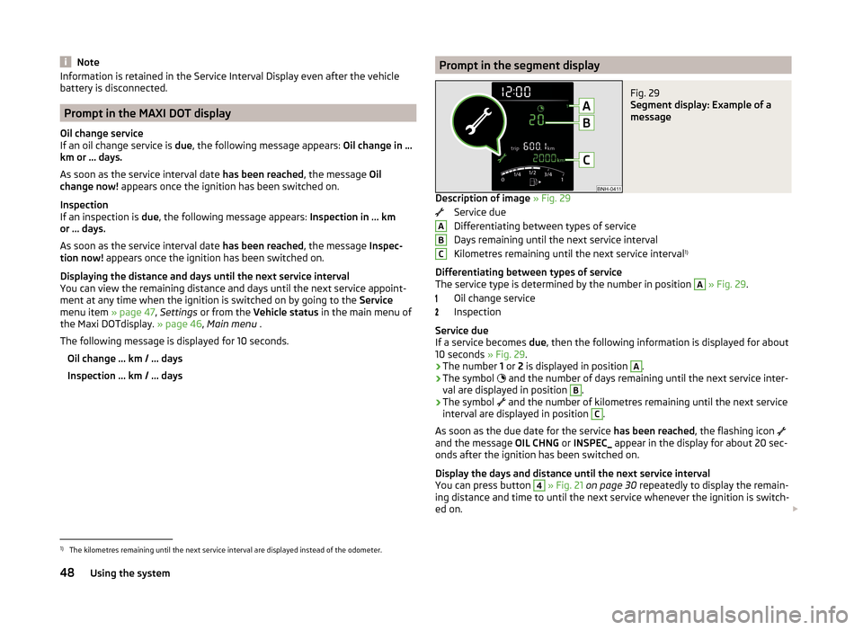 SKODA RAPID SPACEBACK 2014 1.G Owners Manual NoteInformation is retained in the Service Interval Display even after the vehicle
battery is disconnected.
Prompt in the MAXI DOT display
Oil change service
If an oil change service is  due, the foll