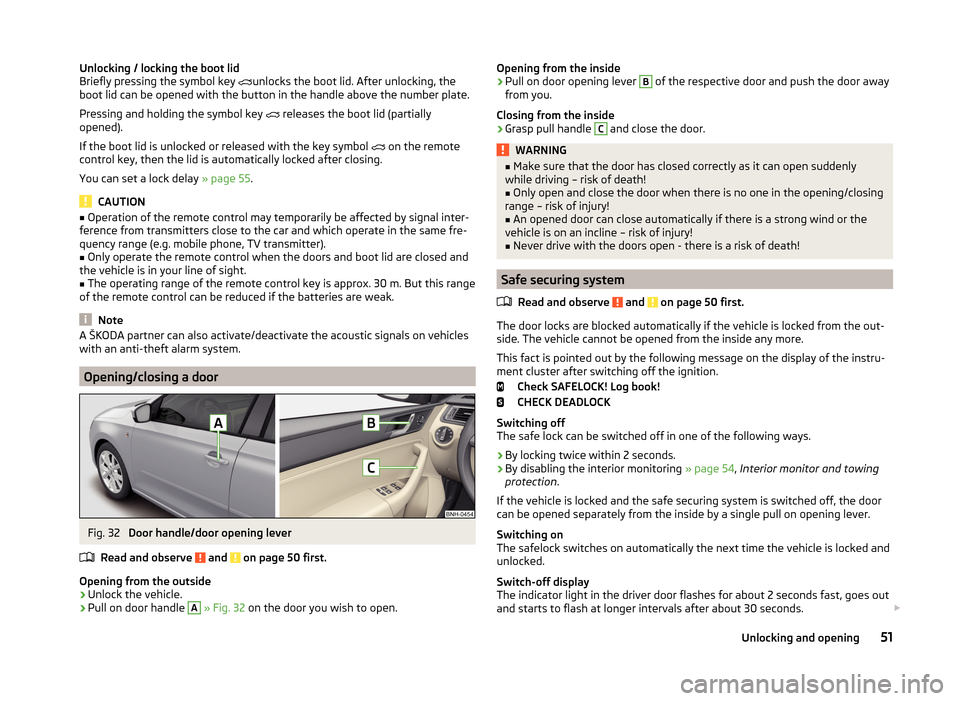 SKODA RAPID SPACEBACK 2014 1.G Owners Manual Unlocking / locking the boot lid
Briefly pressing the symbol key  unlocks the boot lid. After unlocking, the
boot lid can be opened with the button in the handle above the number plate.
Pressing an