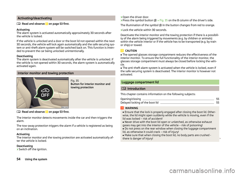 SKODA RAPID SPACEBACK 2014 1.G Owners Manual Activating/deactivatingRead and observe 
 on page 53 first.
Activating
The alarm system is activated automatically approximately 30 seconds after
the vehicle is locked.
If the vehicle is unlocked and 