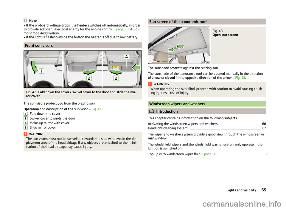SKODA RAPID SPACEBACK 2014 1.G Owners Manual Note■If the on-board voltage drops, the heater switches off automatically, in order
to provide sufficient electrical energy for the engine control  » page 151, Auto-
matic load deactivation .■
If