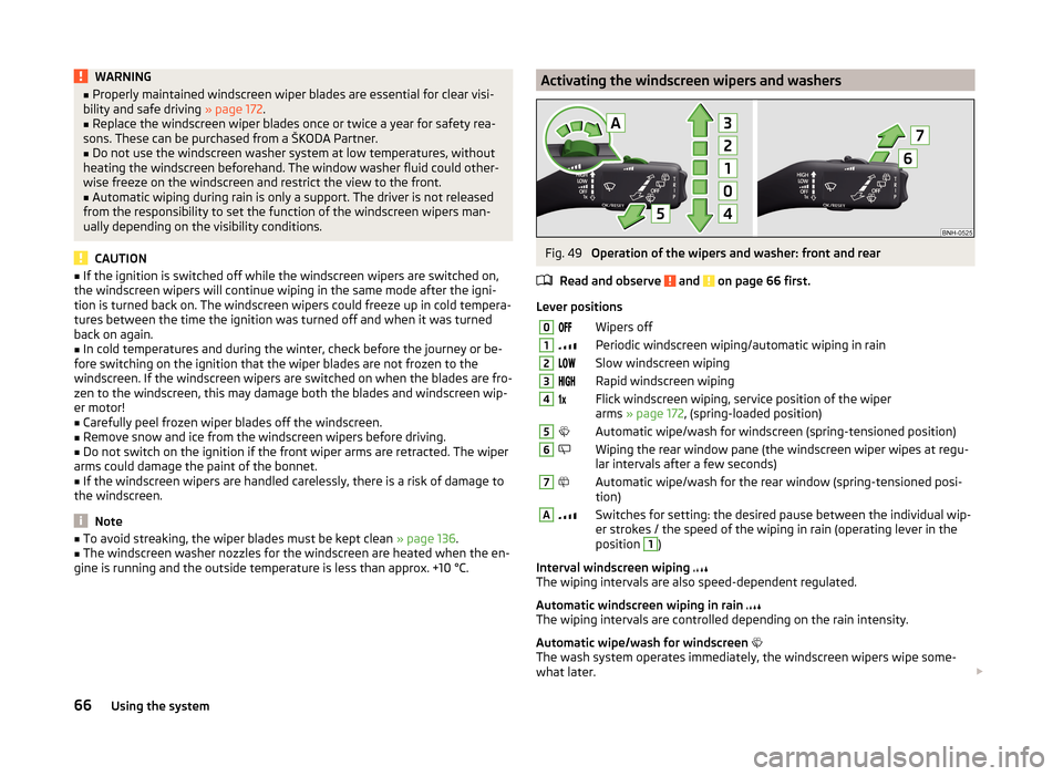 SKODA RAPID SPACEBACK 2014 1.G Owners Manual WARNING■Properly maintained windscreen wiper blades are essential for clear visi-
bility and safe driving  » page 172.■
Replace the windscreen wiper blades once or twice a year for safety rea-
so