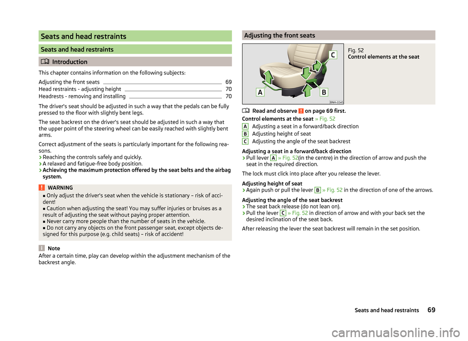 SKODA RAPID SPACEBACK 2014 1.G Owners Manual Seats and head restraints
Seats and head restraints
Introduction
This chapter contains information on the following subjects:
Adjusting the front seats
69
Head restraints - adjusting height
70
Head