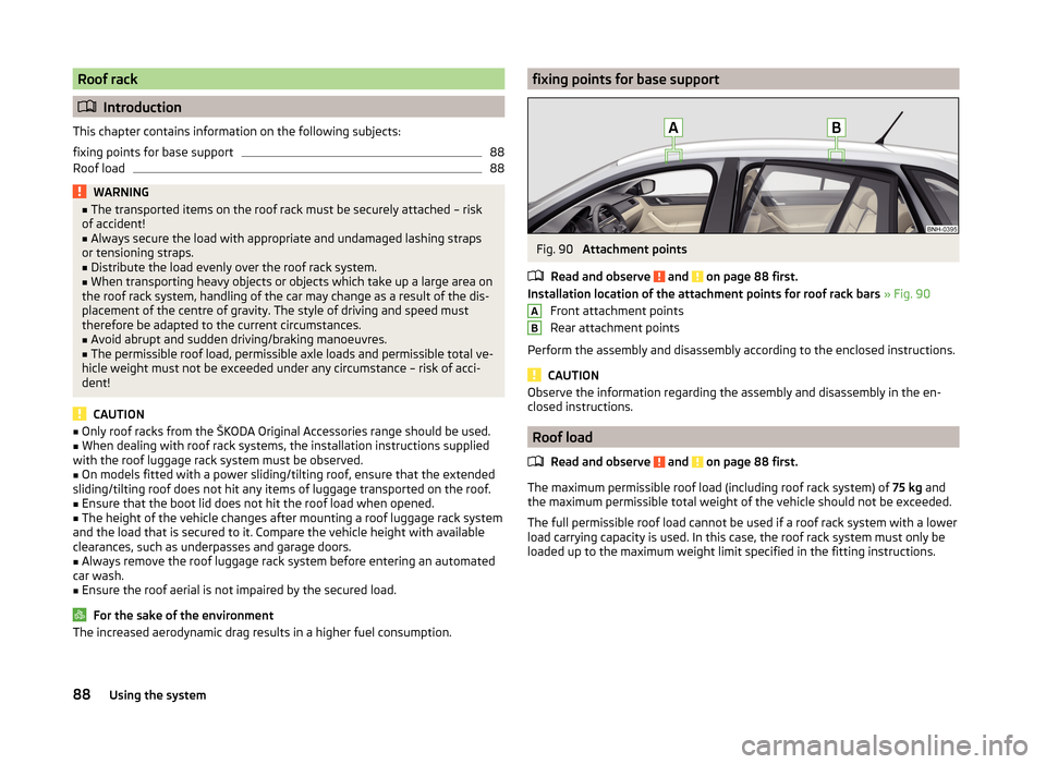 SKODA RAPID SPACEBACK 2014 1.G Owners Manual Roof rack
Introduction
This chapter contains information on the following subjects:
fixing points for base support
88
Roof load
88WARNING■ The transported items on the roof rack must be securely 