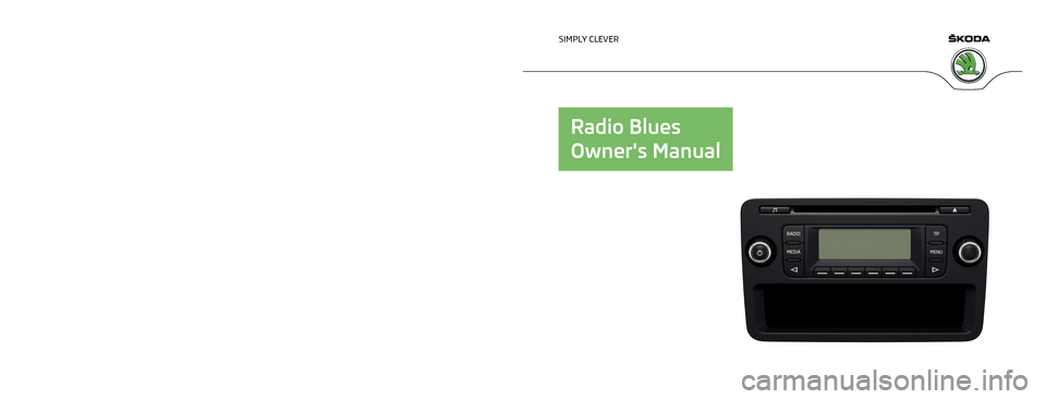SKODA PRAKTIK 2014 1.G Blues Car Radio Manual www.skoda-auto.com
Blues: Fabia, Roomster, Praktik, Rapid
Rádio anglicky 11.2013
S00.5615.01.20
5J0 012 720 CD
SIMPLY CLEVER
Radio Blues
Owners Manual   