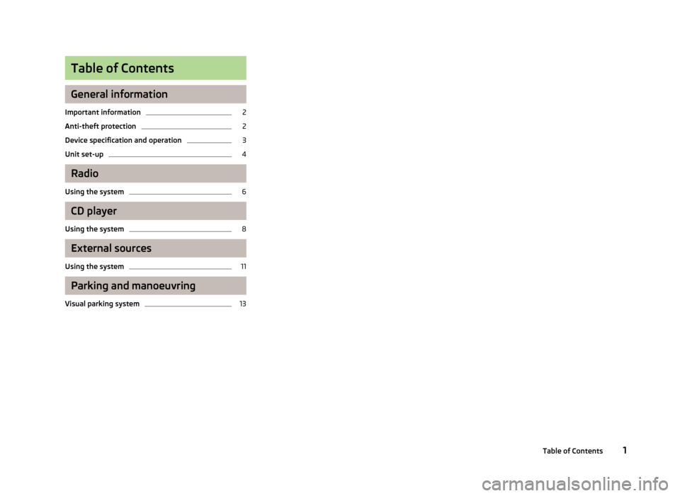 SKODA YETI 2014 1.G / 5L Swing Infotinment Car Radio Manual Table of Contents
General information
Important information
2
Anti-theft protection
2
Device specification and operation
3
Unit set-up
4
Radio
Using the system
6
CD player
Using the system
8
External 