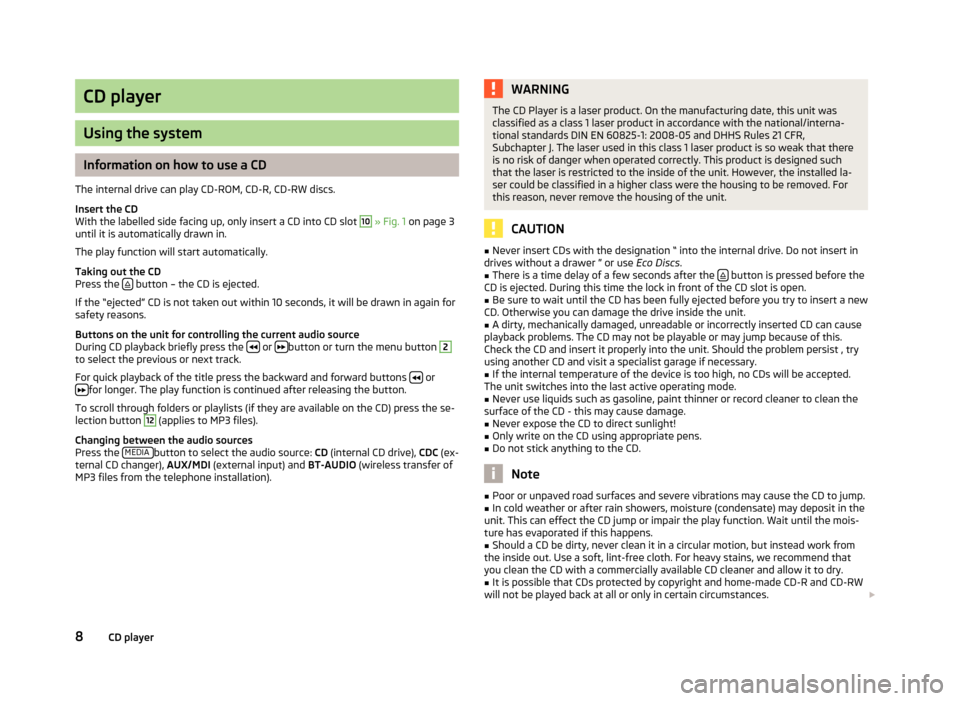 SKODA FABIA 2014 3.G / NJ Swing Infotinment Car Radio Manual CD player
Using the system
Information on how to use a CD
The internal drive can play CD-ROM, CD-R, CD-RW discs.
Insert the CD
With the labelled side facing up, only insert a CD into CD slot 
10
  » 