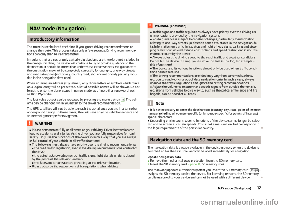 SKODA RAPID 2014 1.G amundsen Infotainment Navigation System Manual NAV mode (Navigation)
Introductory information
The route is recalculated each time if you ignore driving recommendations or
change the route. This process takes only a few seconds. Driving recommenda-