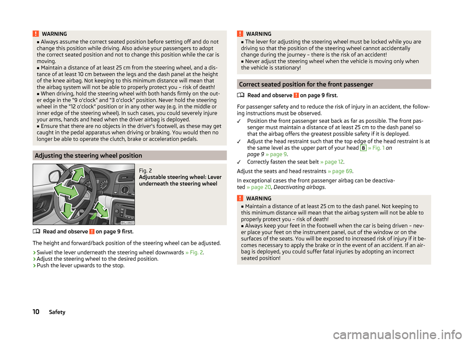 SKODA ROOMSTER 2014 1.G User Guide WARNING■Always assume the correct seated position before setting off and do not
change this position while driving. Also advise your passengers to adopt
the correct seated position and not to change