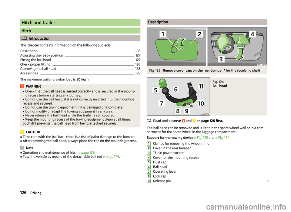 SKODA ROOMSTER 2014 1.G Owners Manual Hitch and trailer
Hitch
Introduction
This chapter contains information on the following subjects:
Description
126
Adjusting the ready position
127
Fitting the ball head
127
Check proper fitting
128