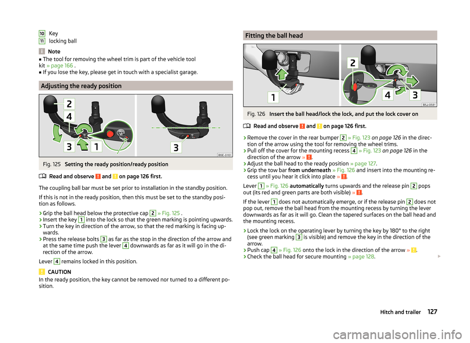 SKODA ROOMSTER 2014 1.G Owners Manual Key
locking ball
Note
■ The tool for removing the wheel trim is part of the vehicle tool
kit » page 166 .■
If you lose the key, please get in touch with a specialist garage.
Adjusting the ready SKODA ROOMSTER 2014 1.G Owners Manual Key
locking ball
Note
■ The tool for removing the wheel trim is part of the vehicle tool
kit » page 166 .■
If you lose the key, please get in touch with a specialist garage.
Adjusting the ready