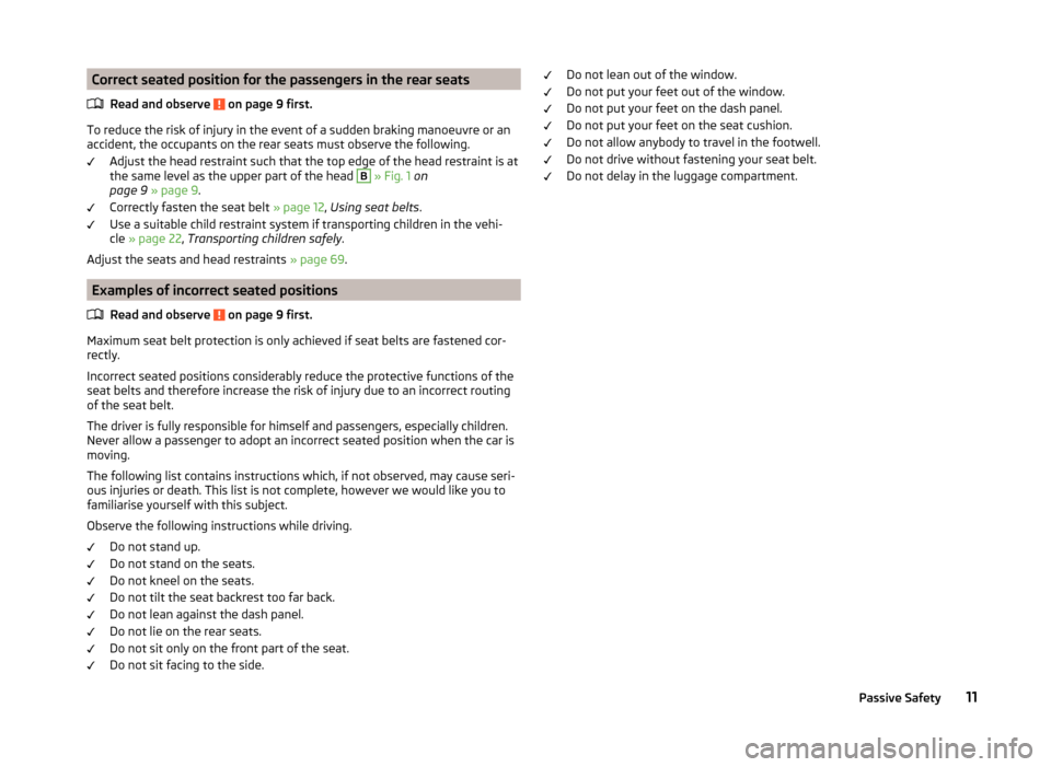 SKODA ROOMSTER 2014 1.G Owners Manual Correct seated position for the passengers in the rear seatsRead and observe 
 on page 9 first.
To reduce the risk of injury in the event of a sudden braking manoeuvre or anaccident, the occupants on 