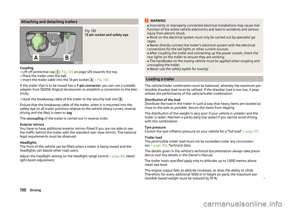 SKODA ROOMSTER 2014 1.G Owners Manual Attaching and detaching trailersFig. 130
13-pin socket and safety eye
Coupling
›
Lift off protective cap
5
» Fig. 124 on page 126 towards the top.
›
Place the trailer onto the ball.
›
Insert SKODA ROOMSTER 2014 1.G Owners Manual Attaching and detaching trailersFig. 130
13-pin socket and safety eye
Coupling
›
Lift off protective cap
5
» Fig. 124 on page 126 towards the top.
›
Place the trailer onto the ball.
›
Insert