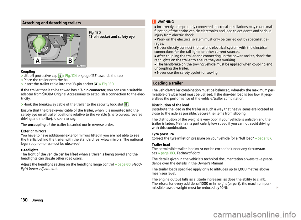SKODA ROOMSTER 2014 1.G Owners Manual Attaching and detaching trailersFig. 130 
13-pin socket and safety eye
Coupling
›
Lift off protective cap 
5
» Fig. 124 on page 126  towards the top.
›
Place the trailer onto the ball.
›
Insert