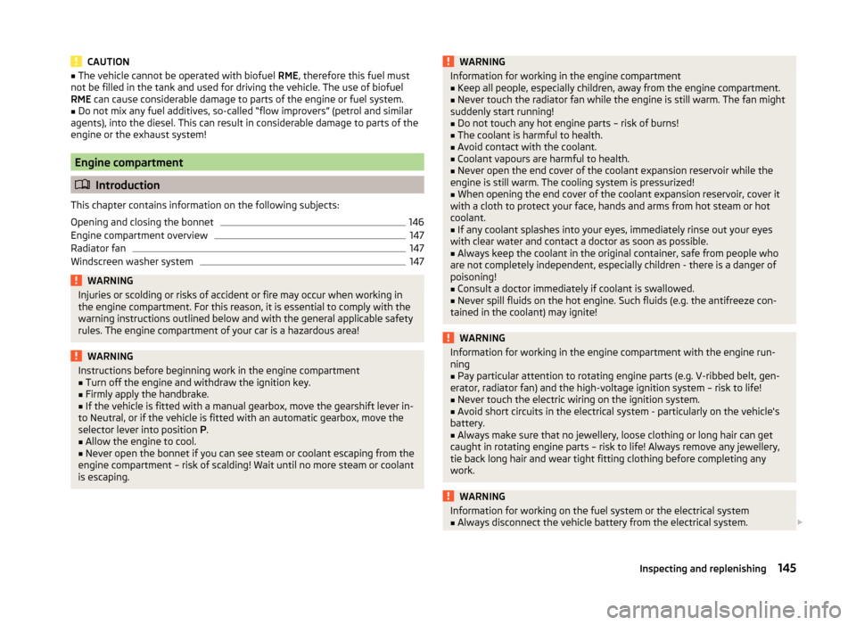 SKODA ROOMSTER 2014 1.G Owners Manual CAUTION■The vehicle cannot be operated with biofuel  RME, therefore this fuel must
not be filled in the tank and used for driving the vehicle. The use of biofuel
RME  can cause considerable damage t