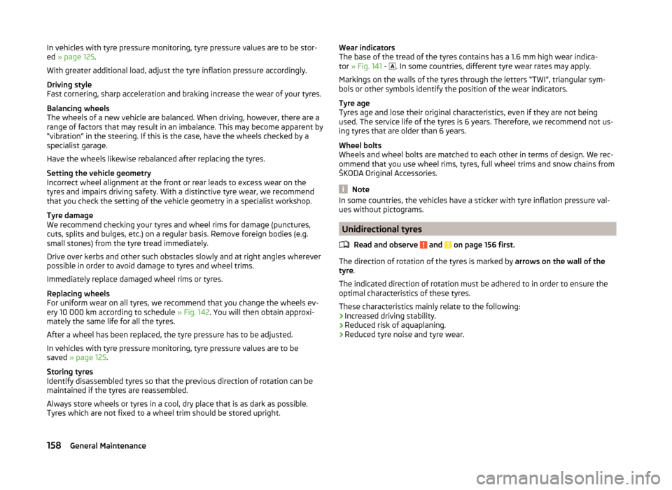 SKODA ROOMSTER 2014 1.G Owners Manual In vehicles with tyre pressure monitoring, tyre pressure values are to be stor-
ed  » page 125 .
With greater additional load, adjust the tyre inflation pressure accordingly.
Driving style
Fast corne