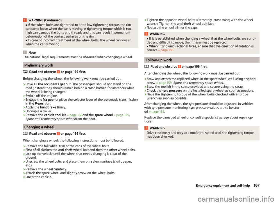 SKODA ROOMSTER 2014 1.G Owners Manual WARNING (Continued)■If the wheel bolts are tightened to a too low tightening torque, the rim
can come loose when the car is moving. A tightening torque which is too
high can damage the bolts and thr