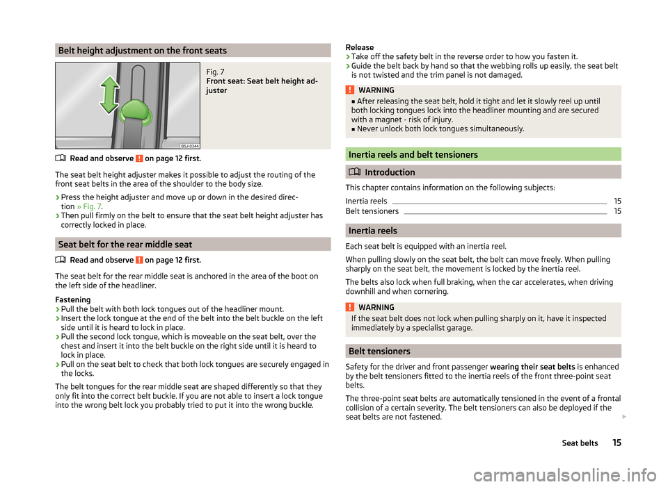 SKODA ROOMSTER 2014 1.G User Guide Belt height adjustment on the front seatsFig. 7 
Front seat: Seat belt height ad-
juster
Read and observe  on page 12 first.
The seat belt height adjuster makes it possible to adjust the routing of th