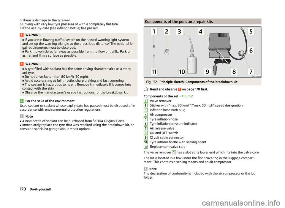 SKODA ROOMSTER 2014 1.G Owners Manual ›There is damage to the tyre wall.
› Driving with very low tyre pressure or with a completely flat tyre.
› If the use-by-date (see inflation bottle) has passed.WARNING■
If you are in flowing t SKODA ROOMSTER 2014 1.G Owners Manual ›There is damage to the tyre wall.
› Driving with very low tyre pressure or with a completely flat tyre.
› If the use-by-date (see inflation bottle) has passed.WARNING■
If you are in flowing t