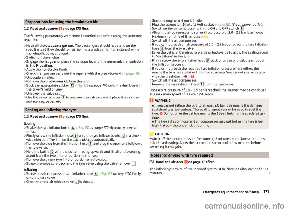 SKODA ROOMSTER 2014 1.G Owners Manual Preparations for using the breakdown kitRead and observe
on page 170 first.
The following preparatory work must be carried out before using the puncture
repair kit.
›
Have all the occupants get o SKODA ROOMSTER 2014 1.G Owners Manual Preparations for using the breakdown kitRead and observe
on page 170 first.
The following preparatory work must be carried out before using the puncture
repair kit.
›
Have all the occupants get o