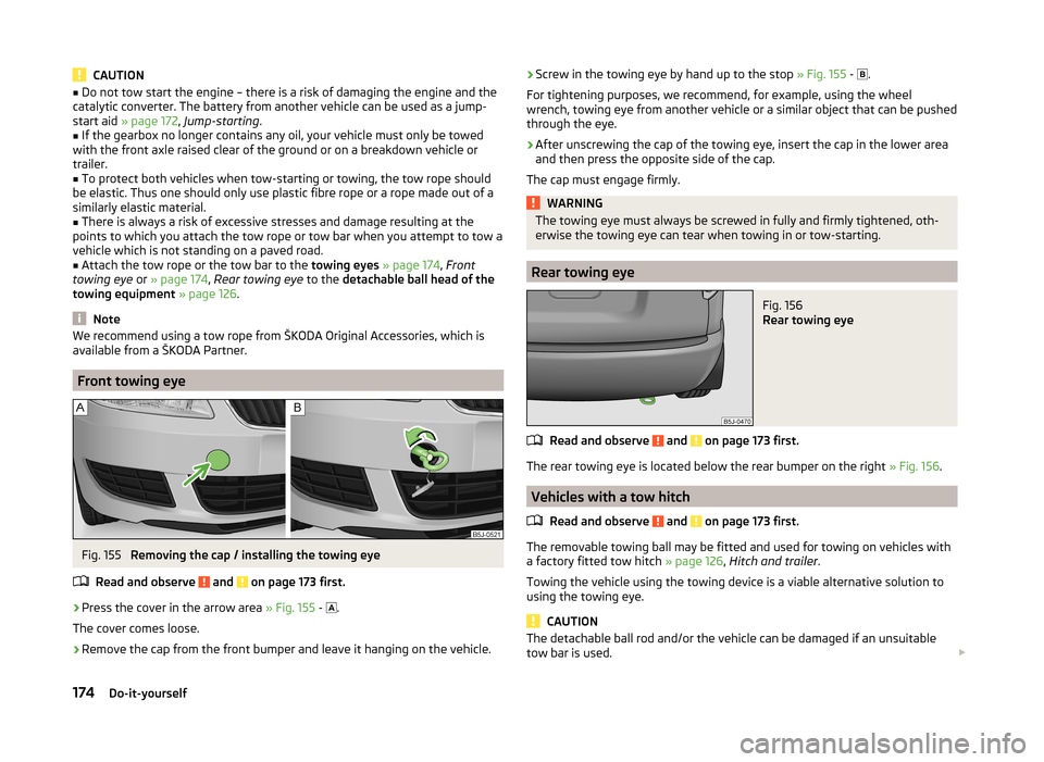 SKODA ROOMSTER 2014 1.G Owners Manual CAUTION■Do not tow start the engine – there is a risk of damaging the engine and the
catalytic converter. The battery from another vehicle can be used as a jump-
start aid » page 172 , Jump-star SKODA ROOMSTER 2014 1.G Owners Manual CAUTION■Do not tow start the engine – there is a risk of damaging the engine and the
catalytic converter. The battery from another vehicle can be used as a jump-
start aid » page 172 , Jump-star